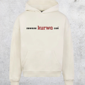 HOODIE OVERSIZE - ZAWSZE KURWA COŚ