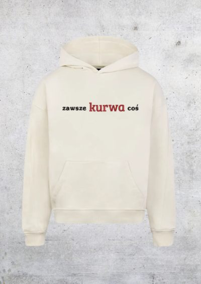HOODIE OVERSIZE - ZAWSZE KURWA COŚ