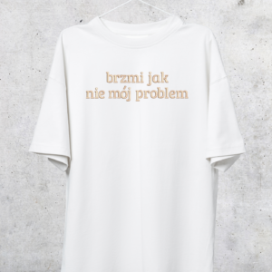 TSHIRT OVERSIZE - BRZMI JAK NIE MÓJ PROBLEM