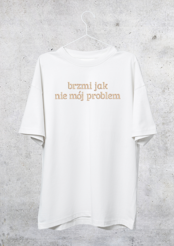 TSHIRT OVERSIZE - BRZMI JAK NIE MÓJ PROBLEM