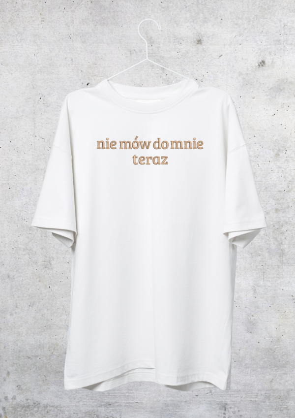 TSHIRT OVERSIZE - NIE MÓW DO MNIE TERAZ