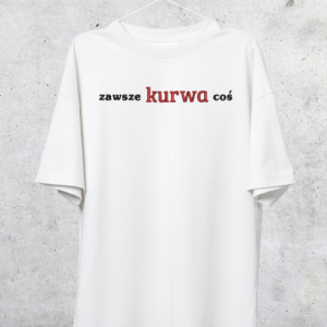 TSHIRT OVERSIZE - ZAWSZE KURWA COŚ