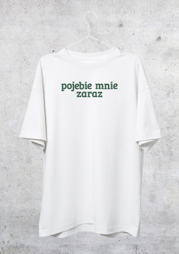 TSHIRT OVERSIZE - POJEBIE MNIE ZARAZ