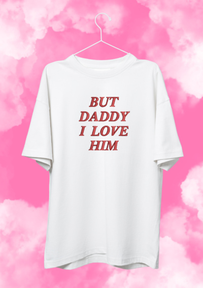 TSHIRT OVERSIZE - BUT DADDY I LOVE HIM
